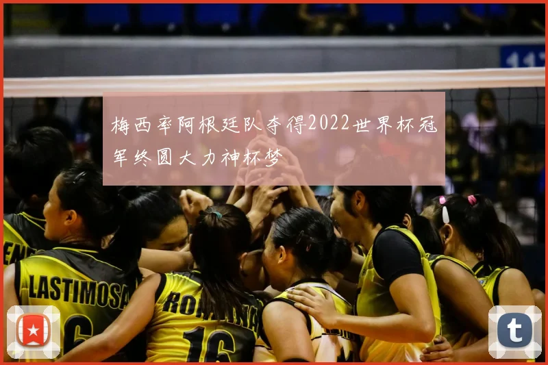 梅西率阿根廷队夺得2022世界杯冠军终圆大力神杯梦